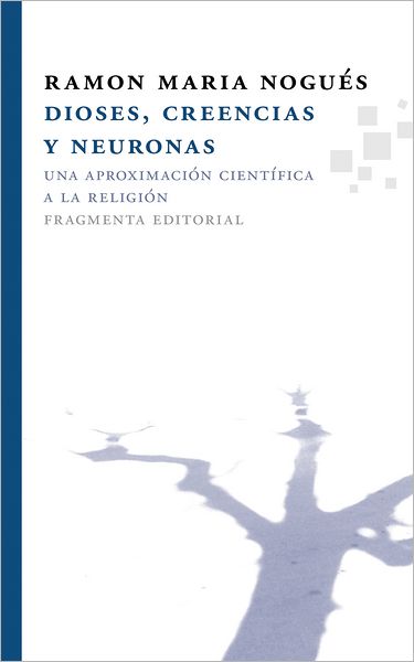 Dioses, creencias y neuronas: Una aproximacion cientifica a la religion