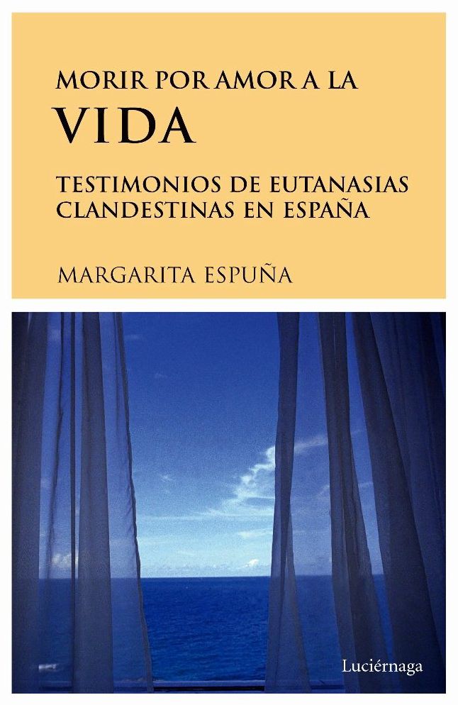 Morir por amor a la vida. Testimonios de eutanasias en España