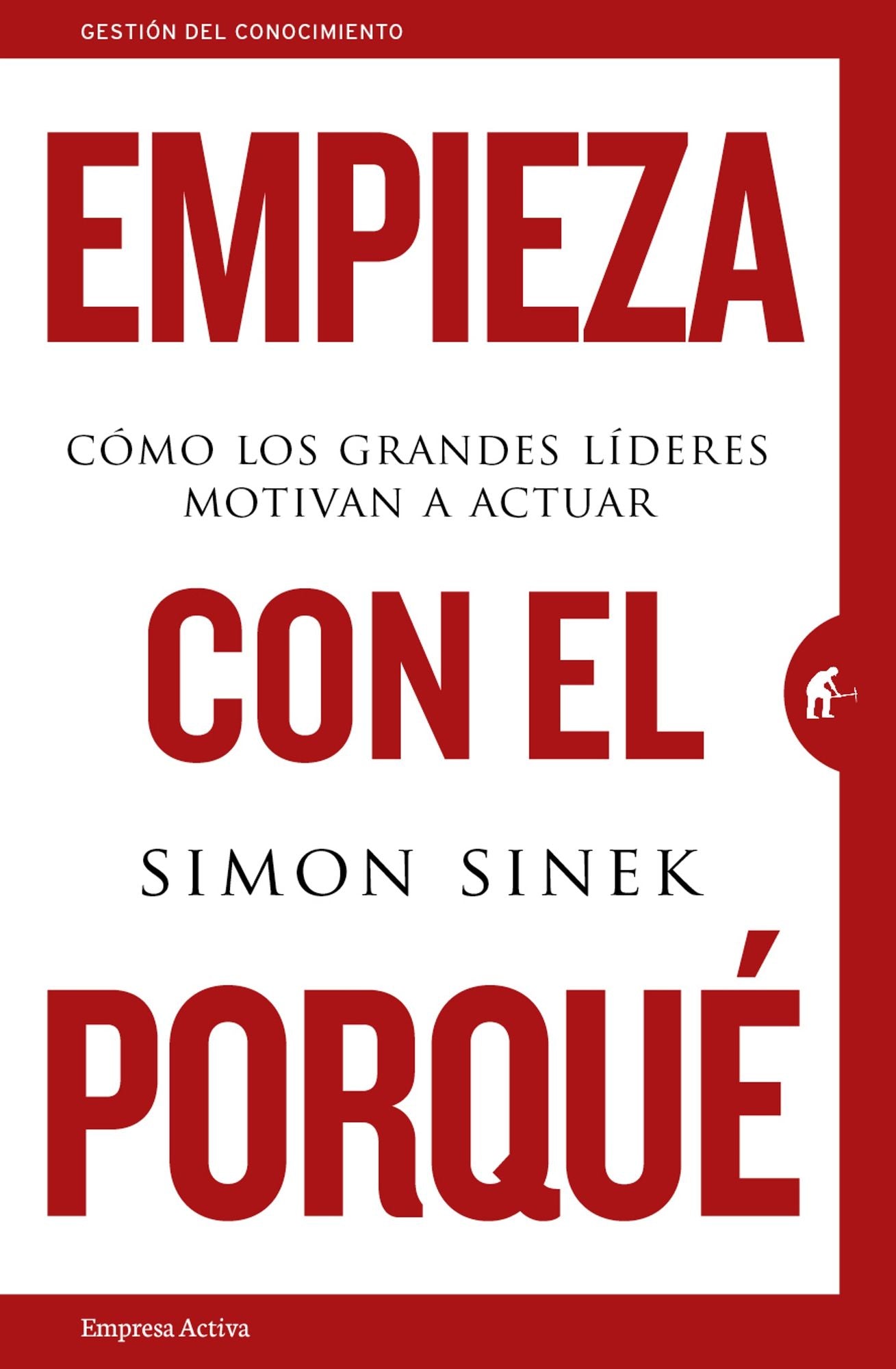 Empieza con el porque / Start With Why : Como Los Grandes Lideres Motivan a Actuar
