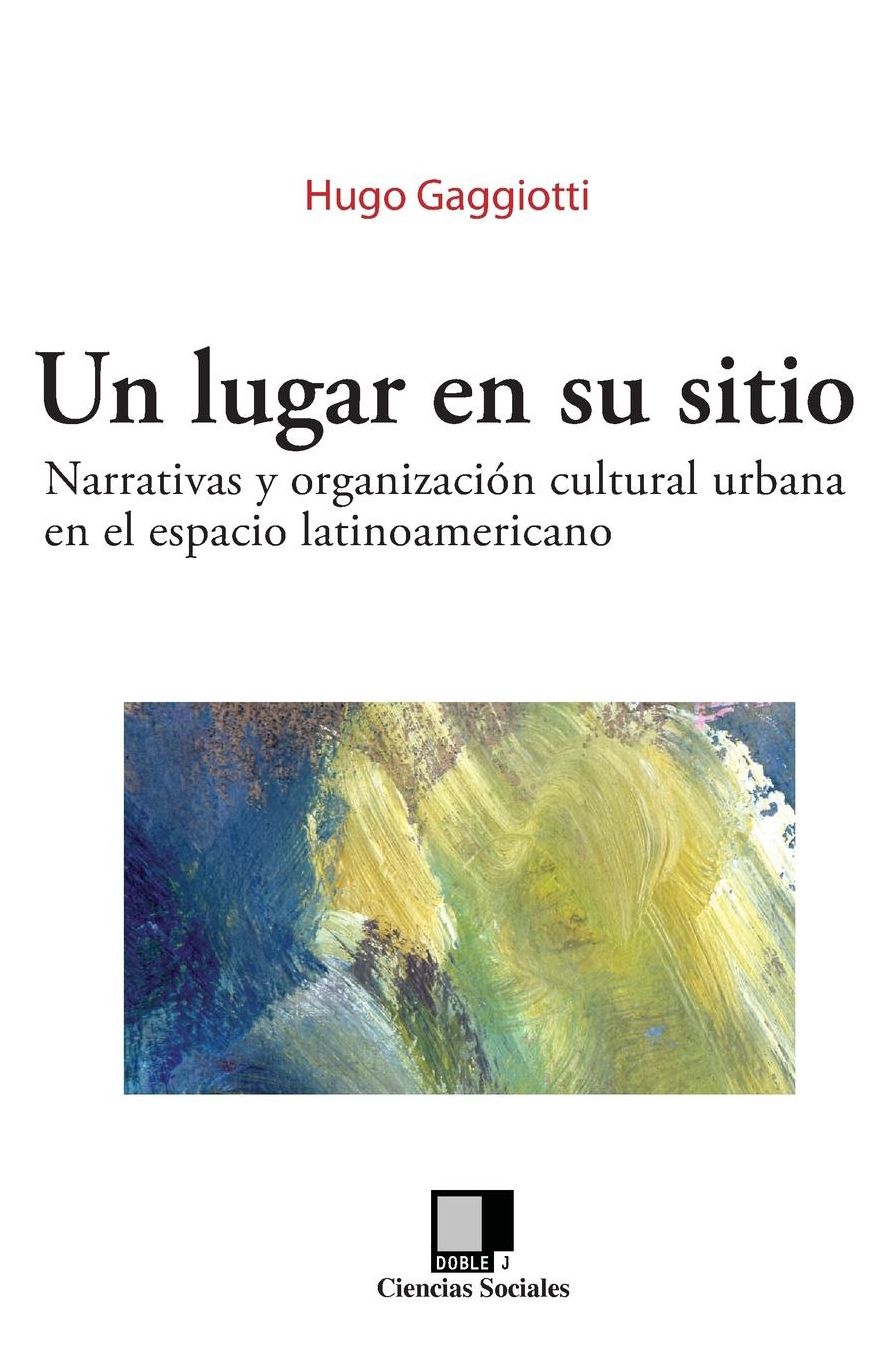 Un lugar en su sitio: Narrativas y organización cultural urbana en el espacio latinoamericano