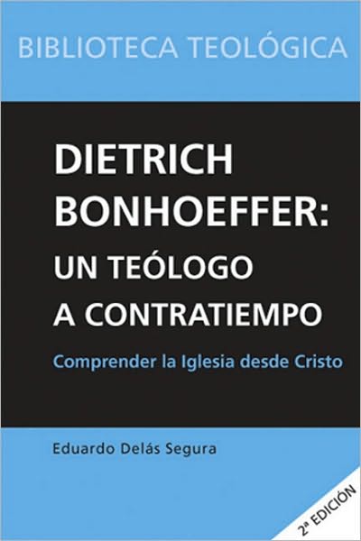 Dietrich Bonhoeffer: Un teologo a contratiempo: Comprender la Iglesia desde Cristo