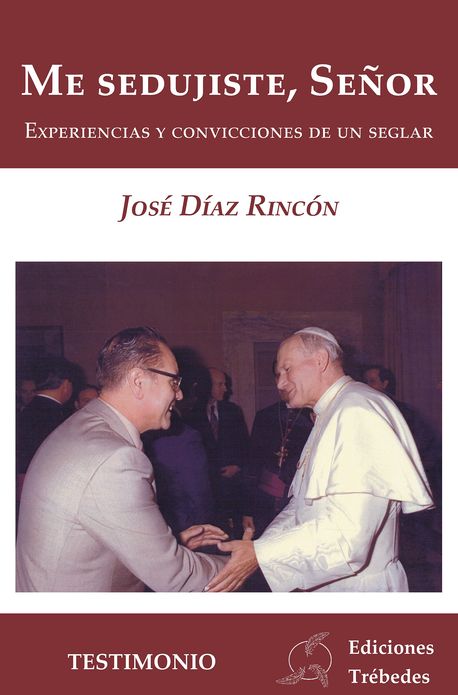 Me sedujiste, Señor: Experiencias y convicciones de un seglar
