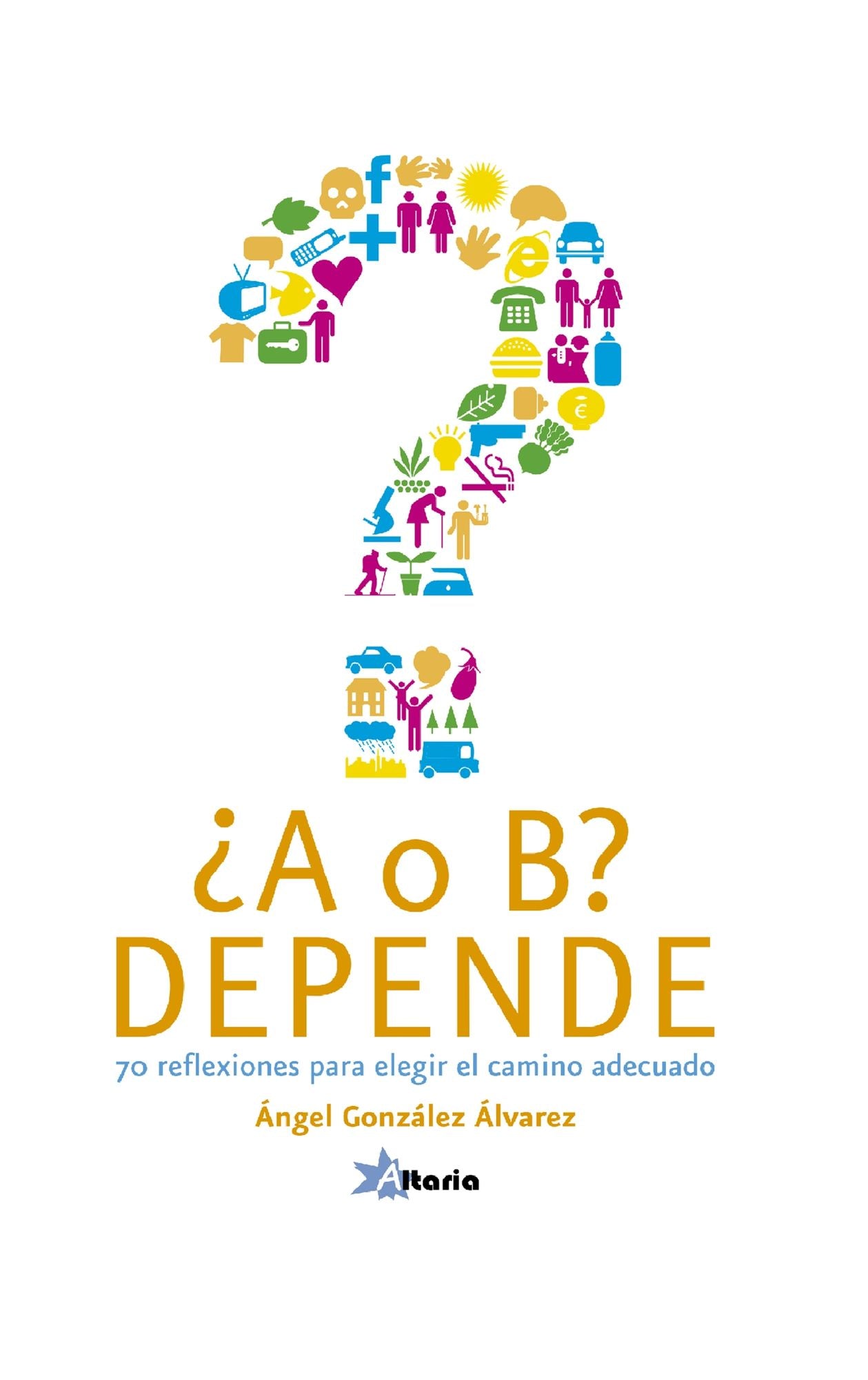A o B? Depende: 70 reflexiones para elegir el camino adeacuado