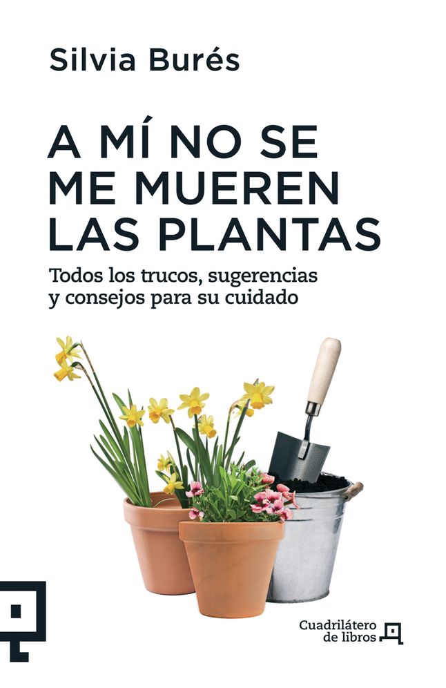 A mi no se me mueren las plantas: Todos los trucos, sugerencias y consejos para su cuidado