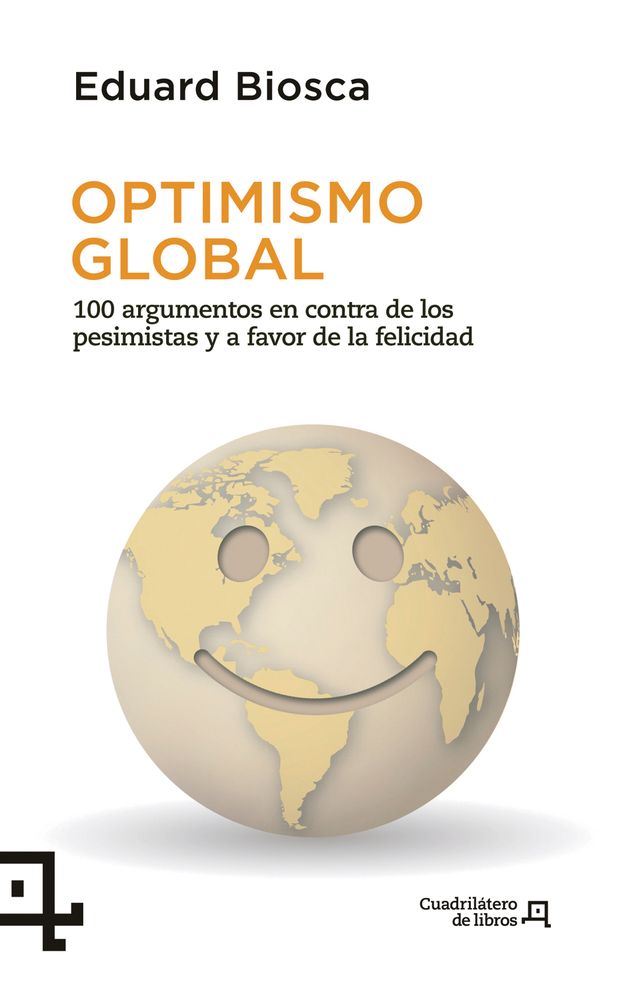 Optimismo global: 100 argumentos en contra de los pesimistas y a favor de la felicidad