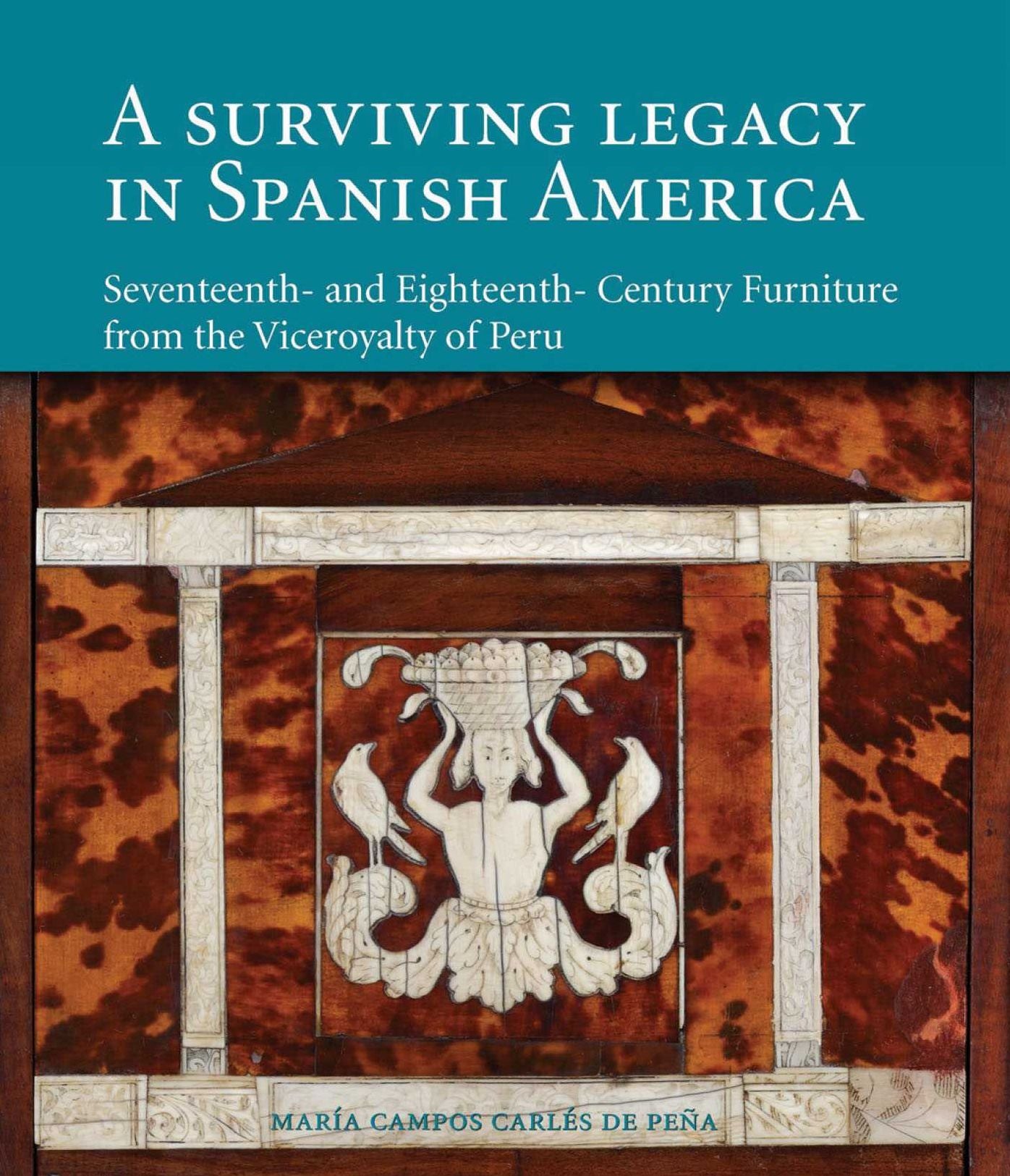 A Surviving Legacy in Spanish America: Seventeenth and Eighteenth Century Furniture from the Viceroyalty of Peru