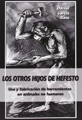 Los otros hijos de Hefesto: Uso y fabricacion de herramientas en animales no humanos