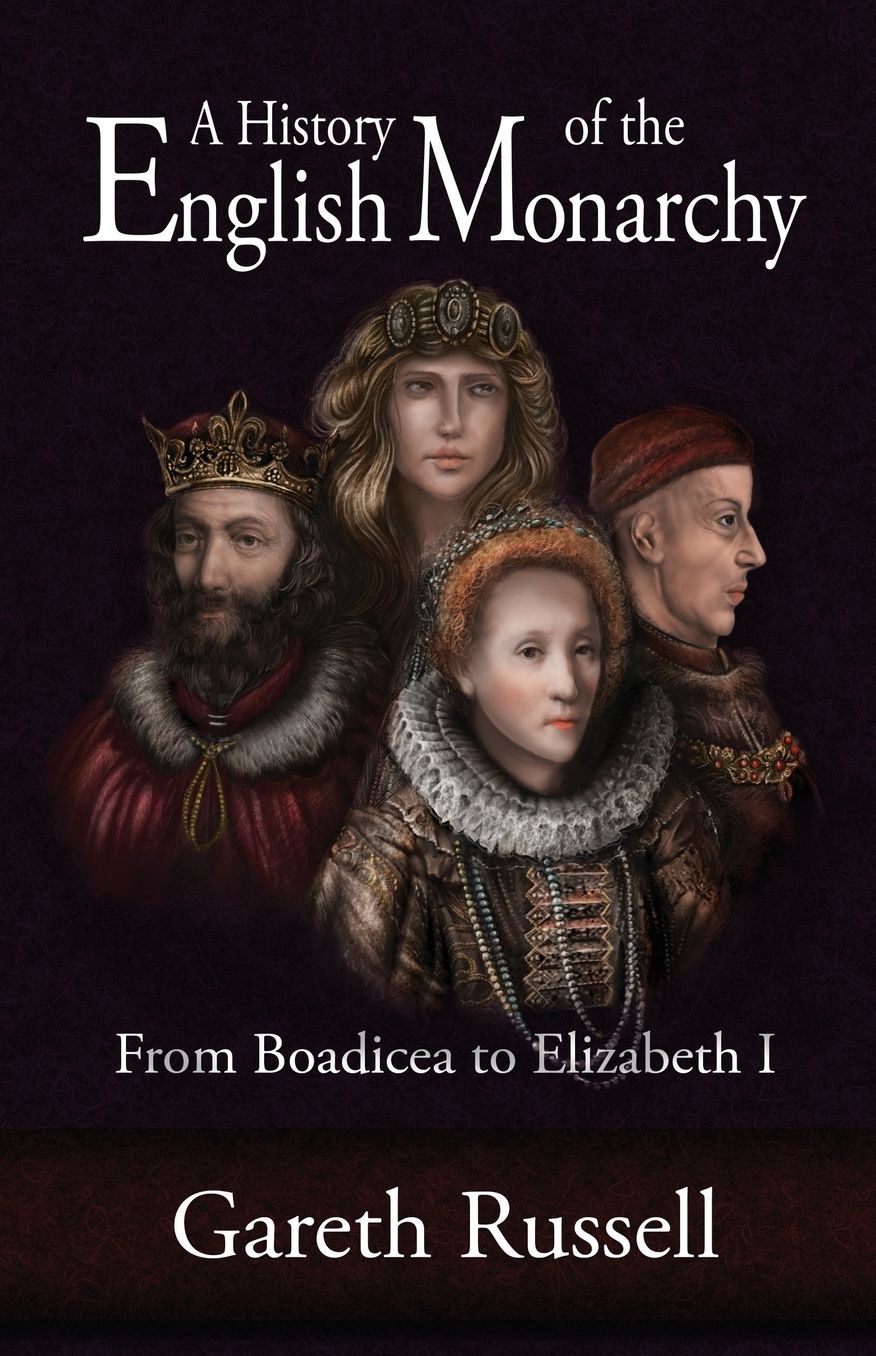 A History of the English Monarchy: From Boadicea to Elizabeth I.