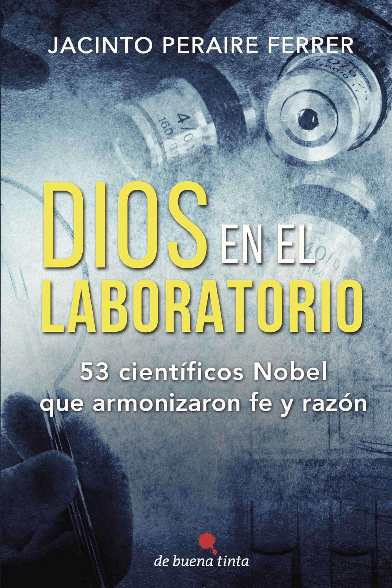 Dios en el laboratorio: 53 científicos Nobel que armonizaron fe y razón