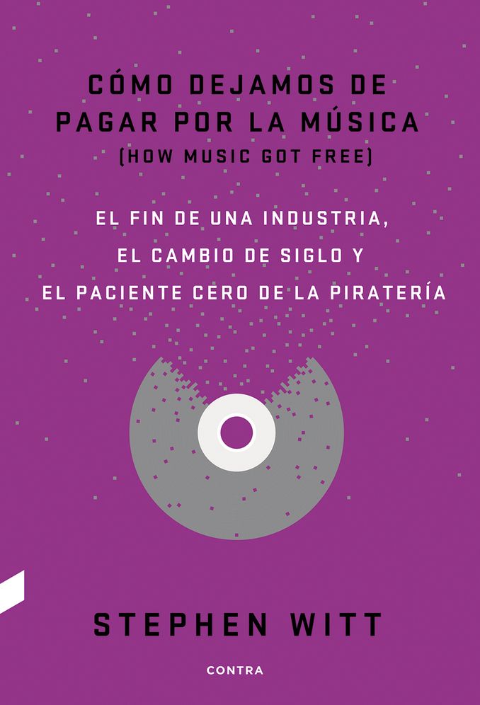 Como dejamos de pagar por la musica: El fin de una industria, el cambio de siglo y el paciente cero de la pirateria