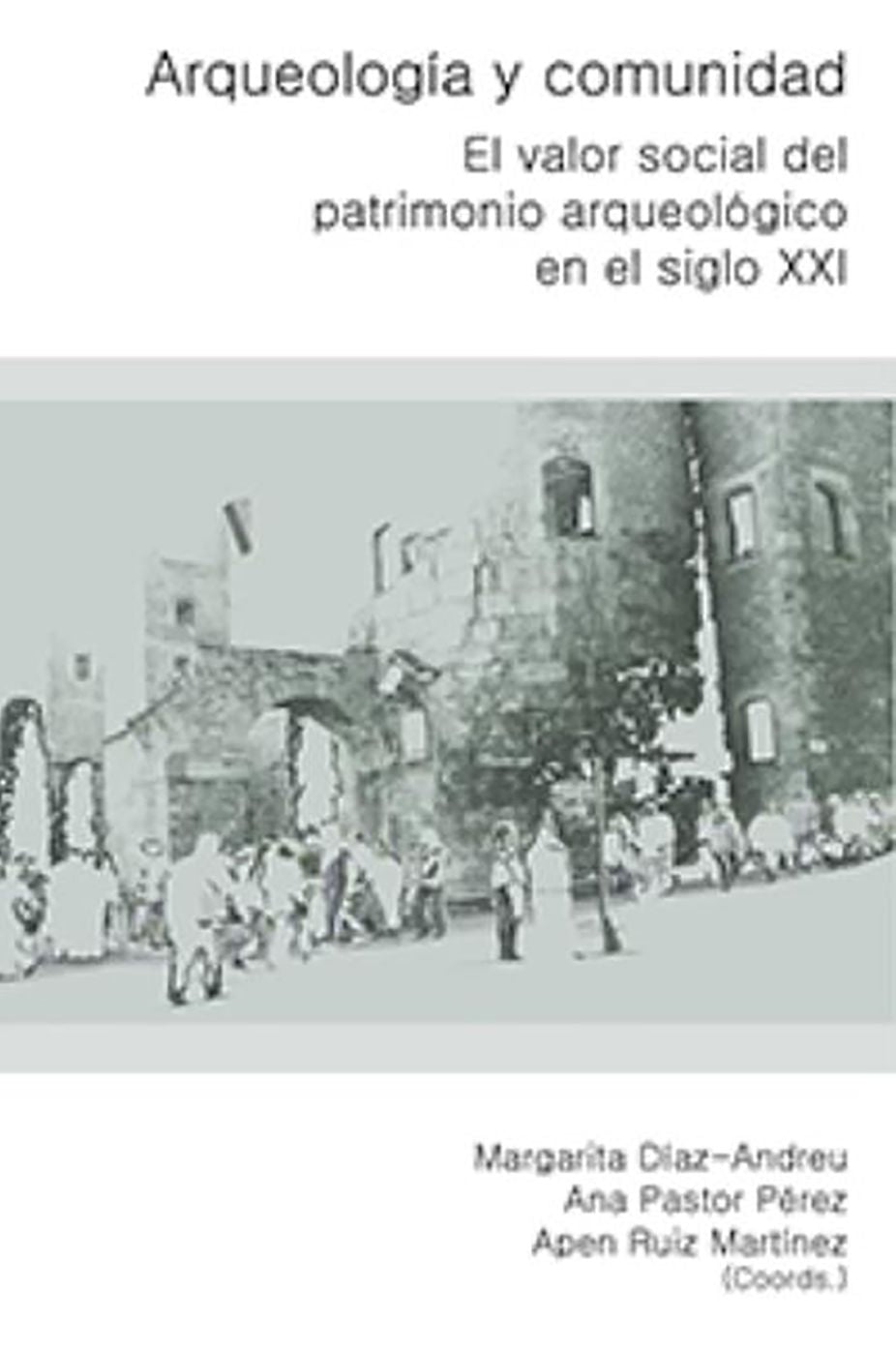 Arqueologia y Comunidad: El valor social del Patrimonio Arqueologico en el siglo XXI