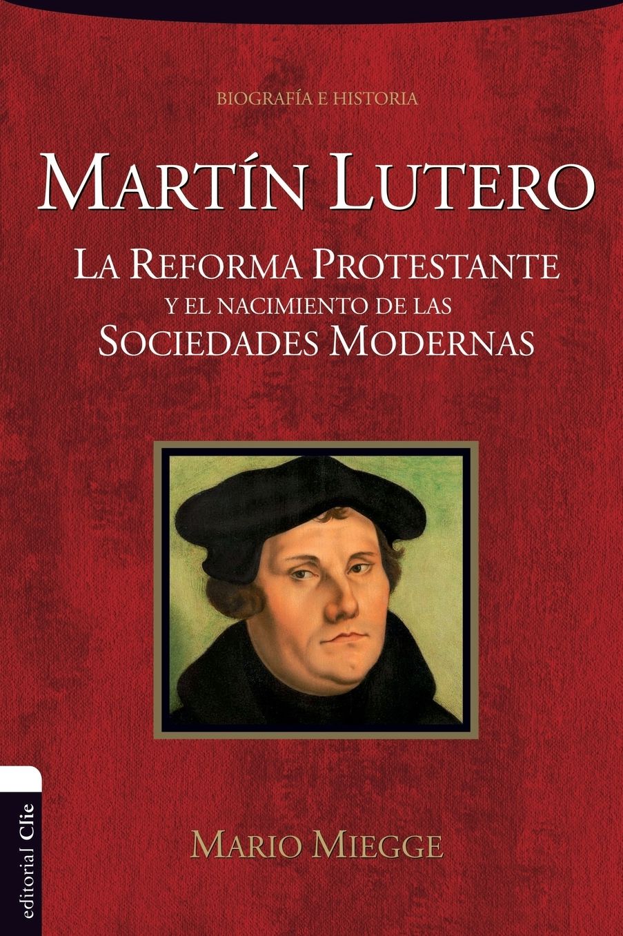 Martï¿½n Lutero: La Reforma Protestante Y El Nacimiento de Las Sociedades Modernas