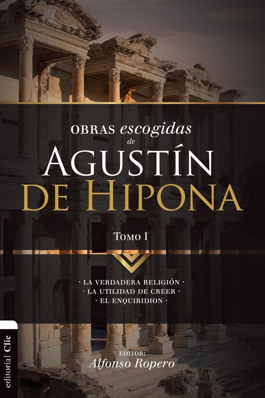 Obras escogidas de Augustï¿½n de Hipona, Tomo 1: La verdadera religiï¿½n. La utilidad de creer. El Enquiridion