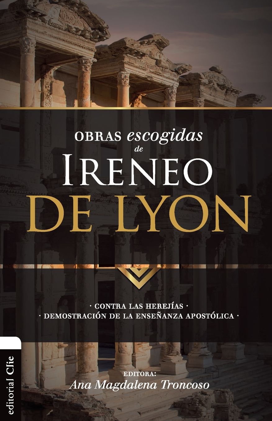 Obras escogidas de Ireneo de Lyon: Contra las herejï¿½as. Demostraciï¿½n de la enseï¿½anza apostï¿½lica