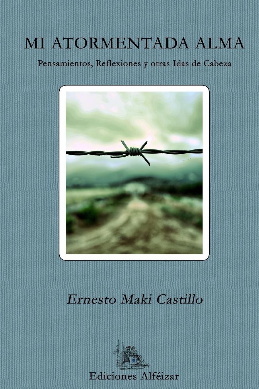 Mi Atormentada Alma: Pensamientos, Reflexiones y otras Idas de Cabeza
