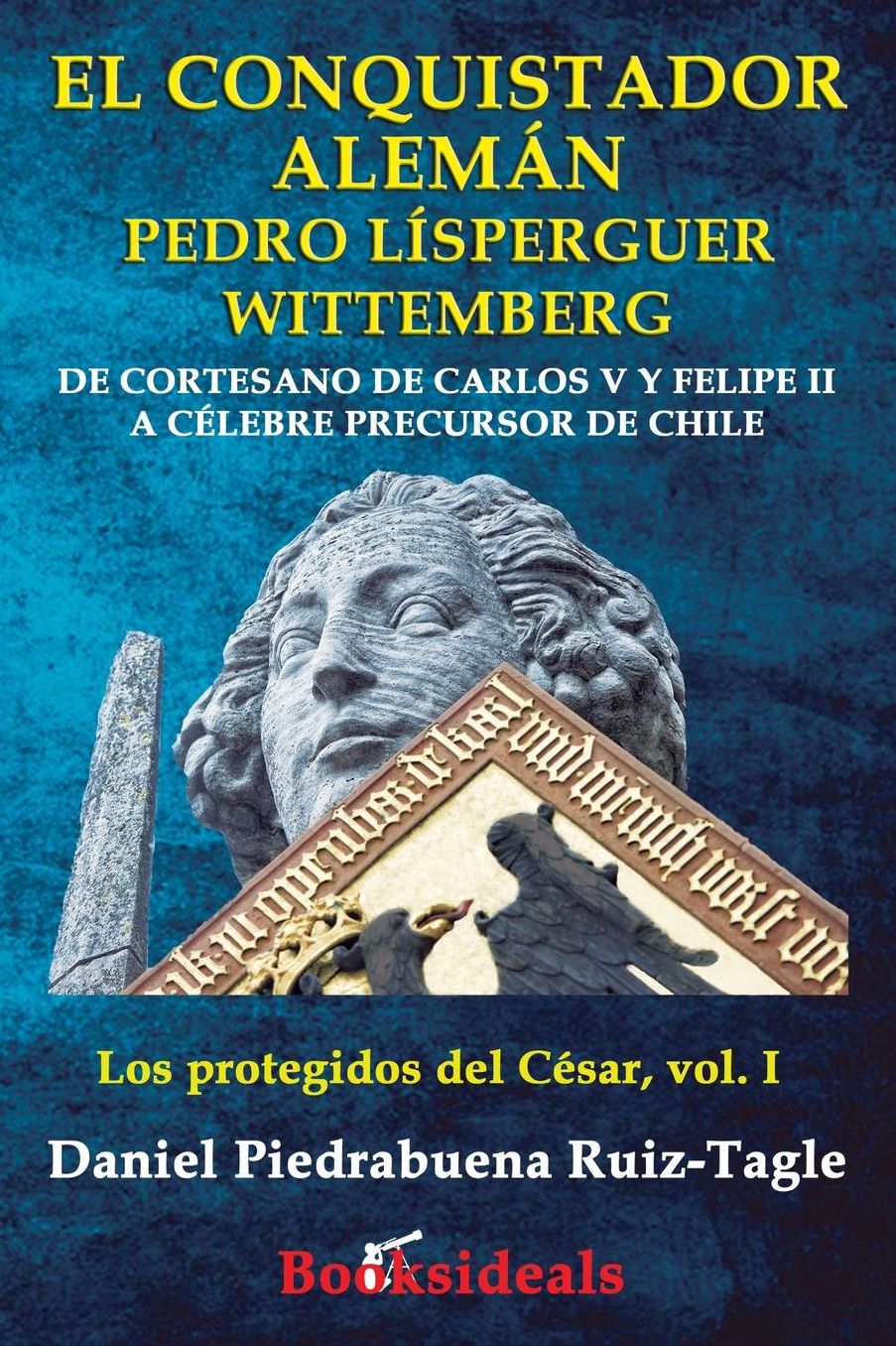 El conquistador alemán Pedro Lísperguer Wittemberg: De cortesano de Carlos V y Felipe II a célebre precursor de Chile
