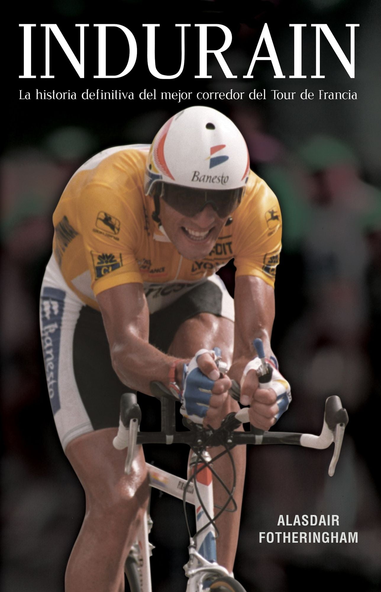 Indurain: La historia definitiva del mejor corredor del Tour de Francia