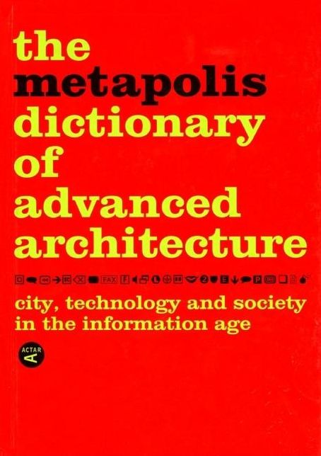 Metapolis Dictionary of Advanced Architecure: City, Technology and Society in the Information Age