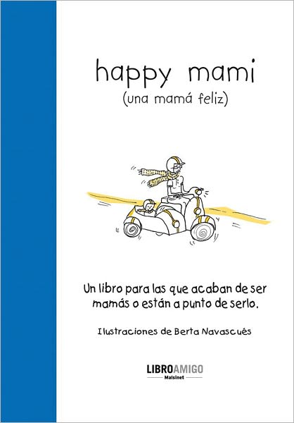 Happy mami (una mama feliz): Un libro para las que acaban de ser mamas o estan a punto de serlo