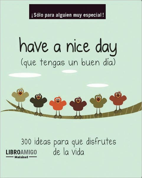 Have a nice day (que tengas un buen dia): 300 ideas para que disfrutes de la vida
