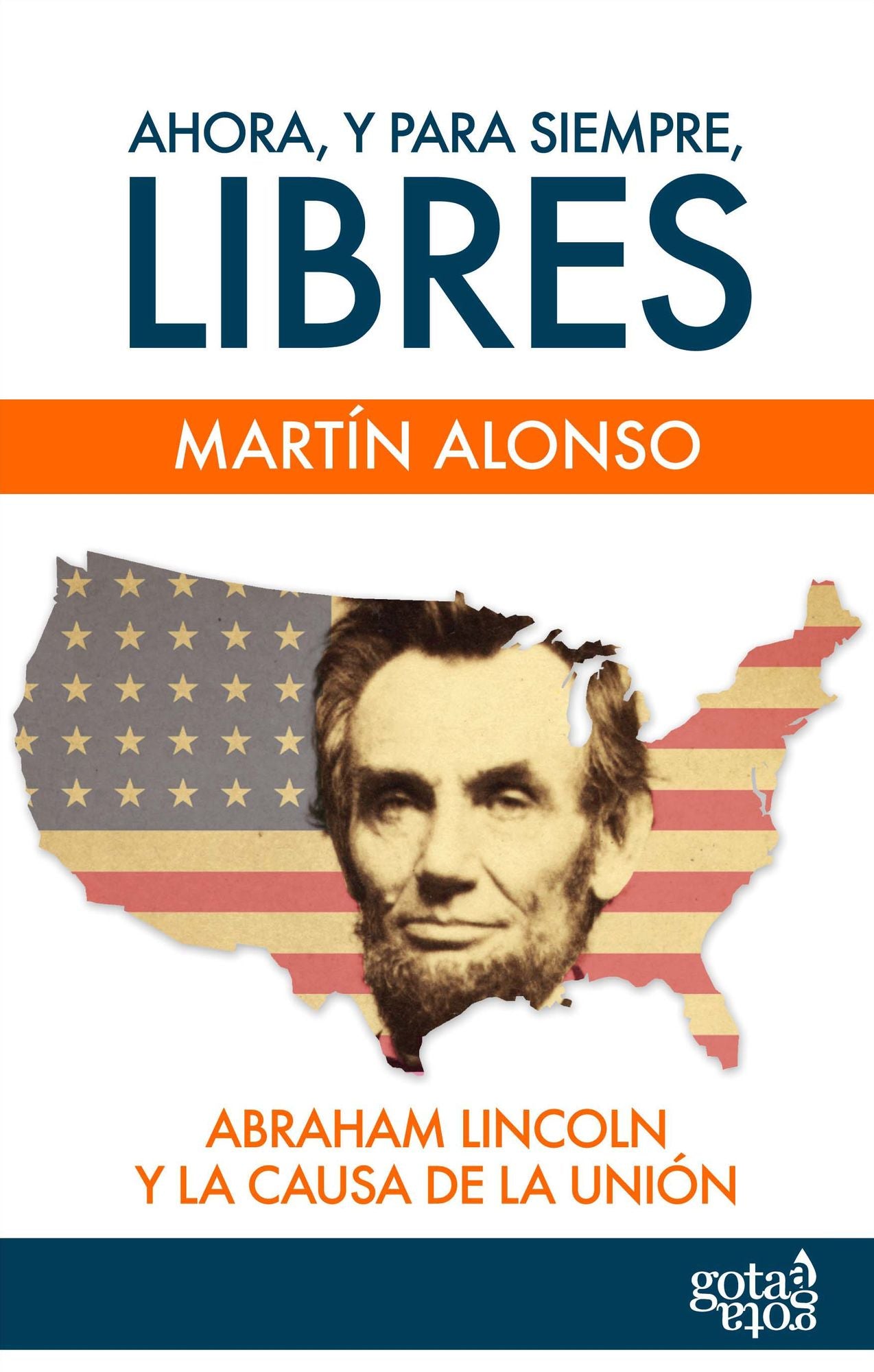 Ahora, y para siempre, libres.: Abraham Lincoln y la causa de la Unión