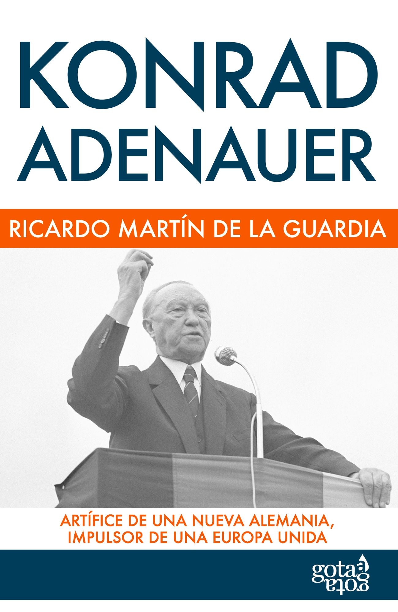 Konrad Adenauer: Artífice de una nueva Alemania, impulsor de una Europa unida