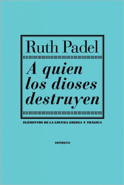 A quien los dioses destruyen: Elementos de la locura griega y tragica