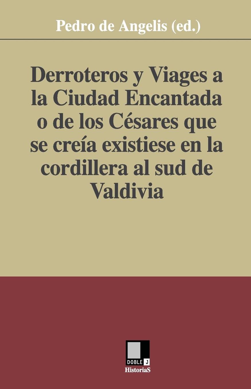 Derroteros y Viages a la Ciudad Encantada o de los Césares. Que se creía existiese en la cordillera al sud de Valdivia