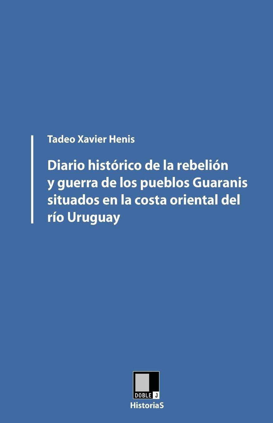 Diario histórico de la rebelión y guerra de los pueblos Guaranis situados en la costa oriental del Río Uruguay