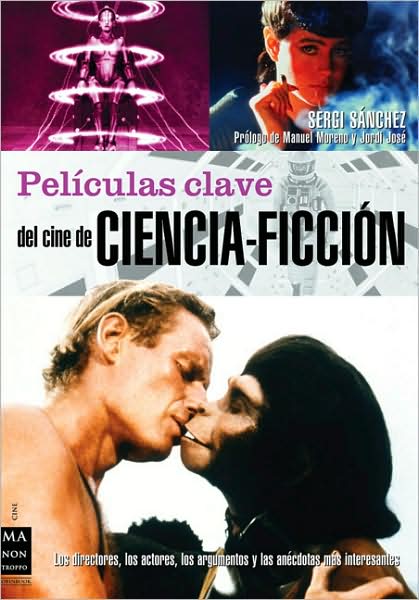 Peliculas claves del cine de ciencia-ficcion: Los directores, los actores, los argumentos y las anecdotas mas interesantes