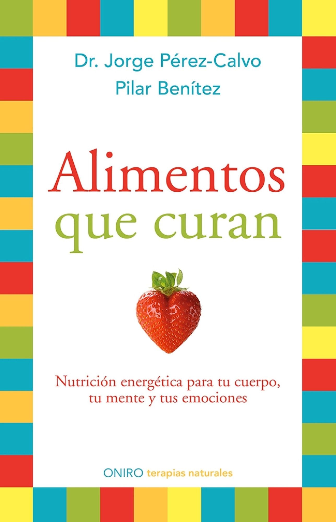 Alimentos que curan: Nutrición energética para tu cuerpo, tu mente y tus emociones