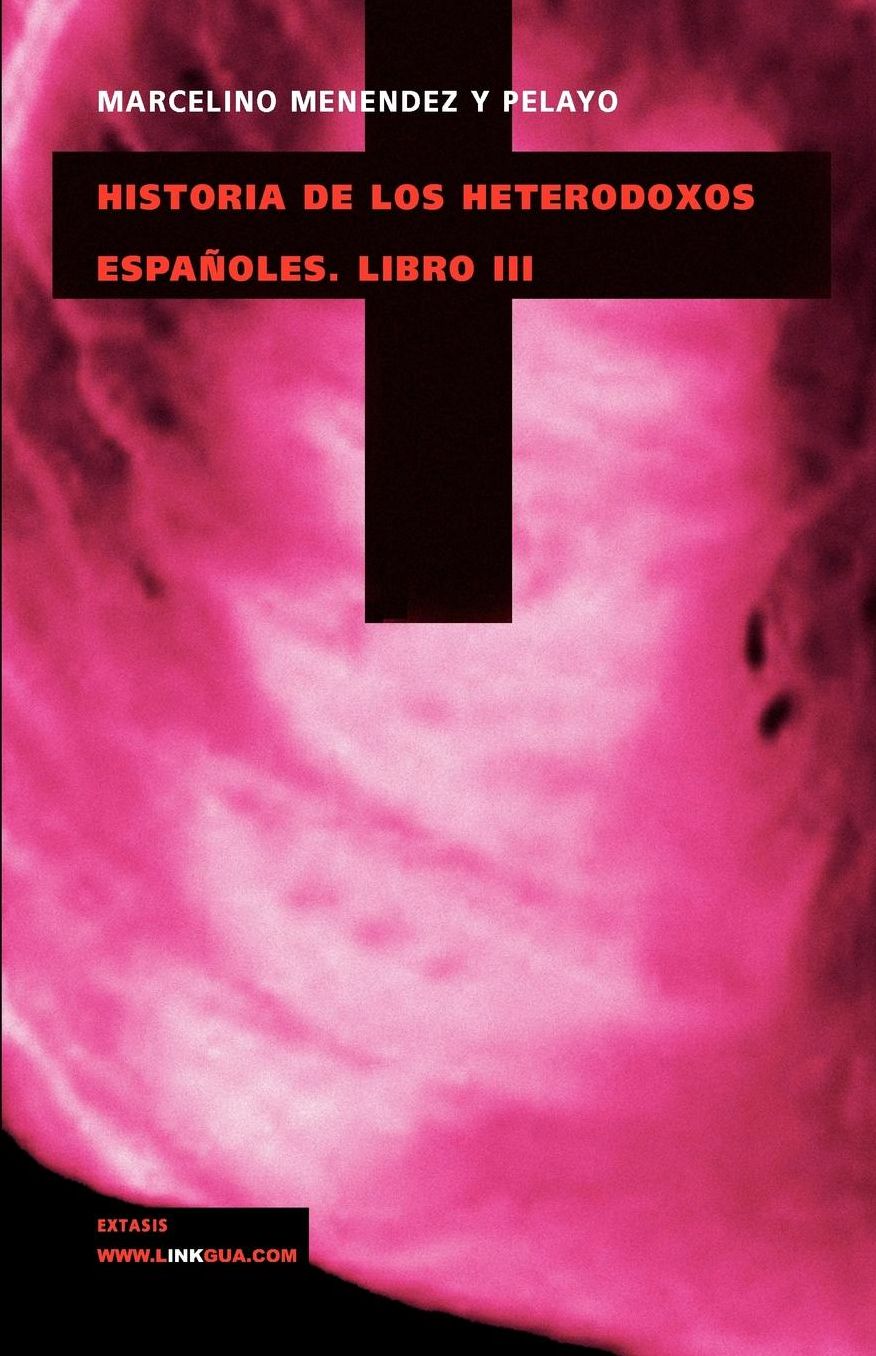 Historia de los heterodoxos españoles. Libro III
