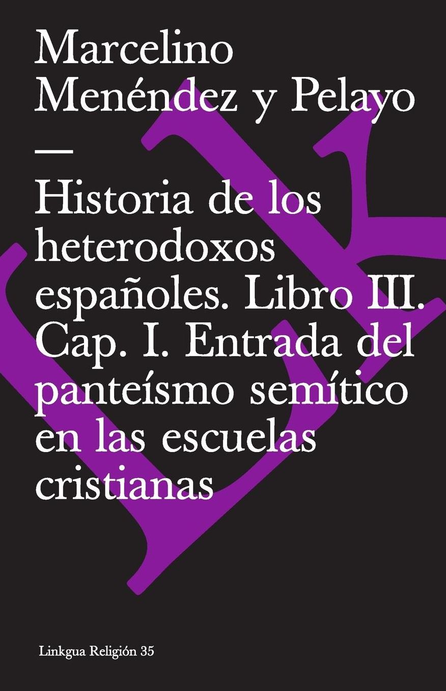 Historia de los heterodoxos españoles. Libro III. Cap. I. Entrada del panteísmo semítico en las escuelas cristianas