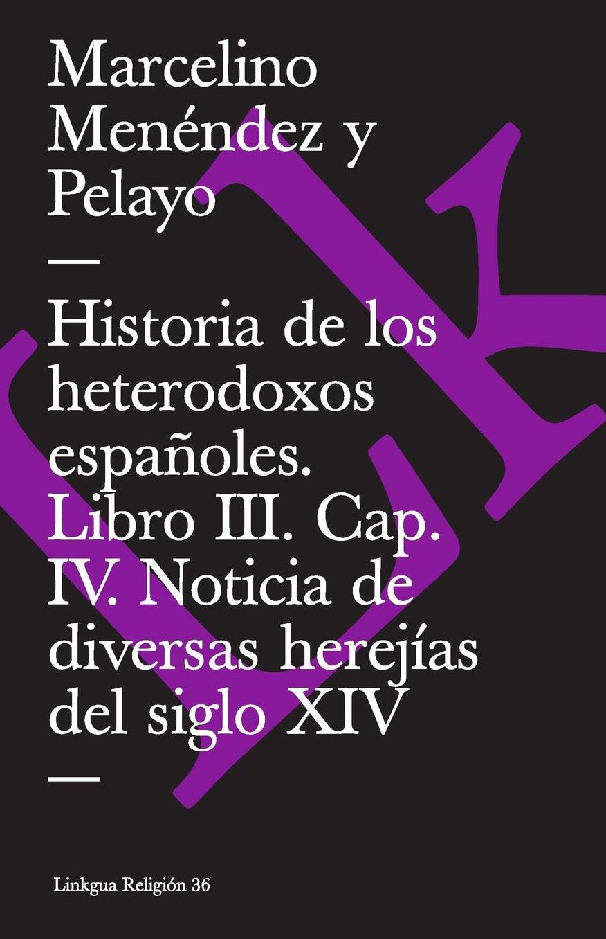 Historia de los heterodoxos españoles. Libro III. Cap. IV. Noticia de diversas herejías del siglo XIV