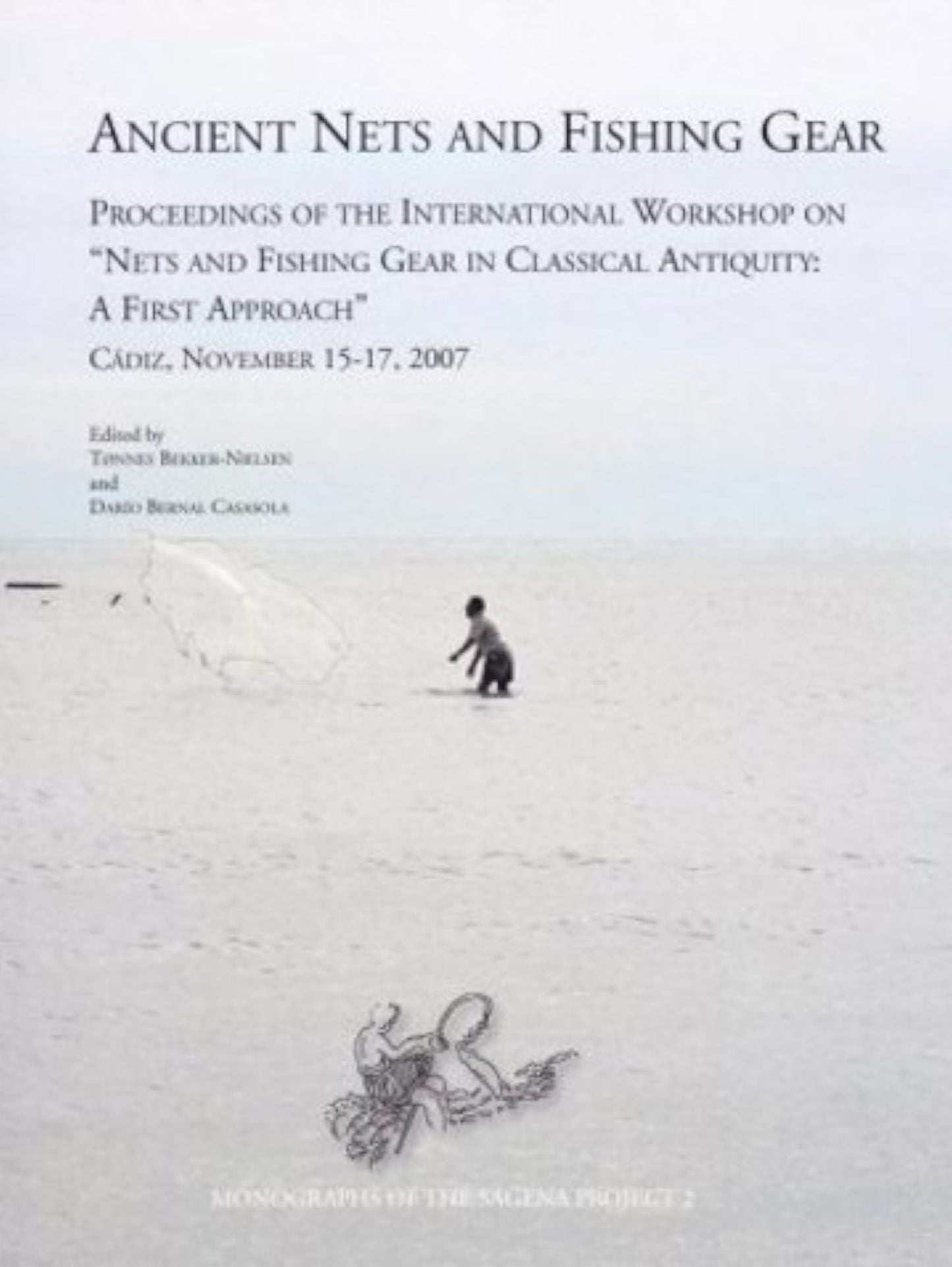 Ancient Nets and Fishing Gear: Proceedings of the International Workshop on 'Nets and Fishing Gear in Classical Antiquity - A First Approach,' Cadiz, November 15-17, 2007