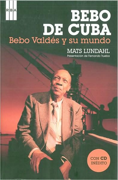 Bebo de Cuba: Bebo Valdés y su mundo