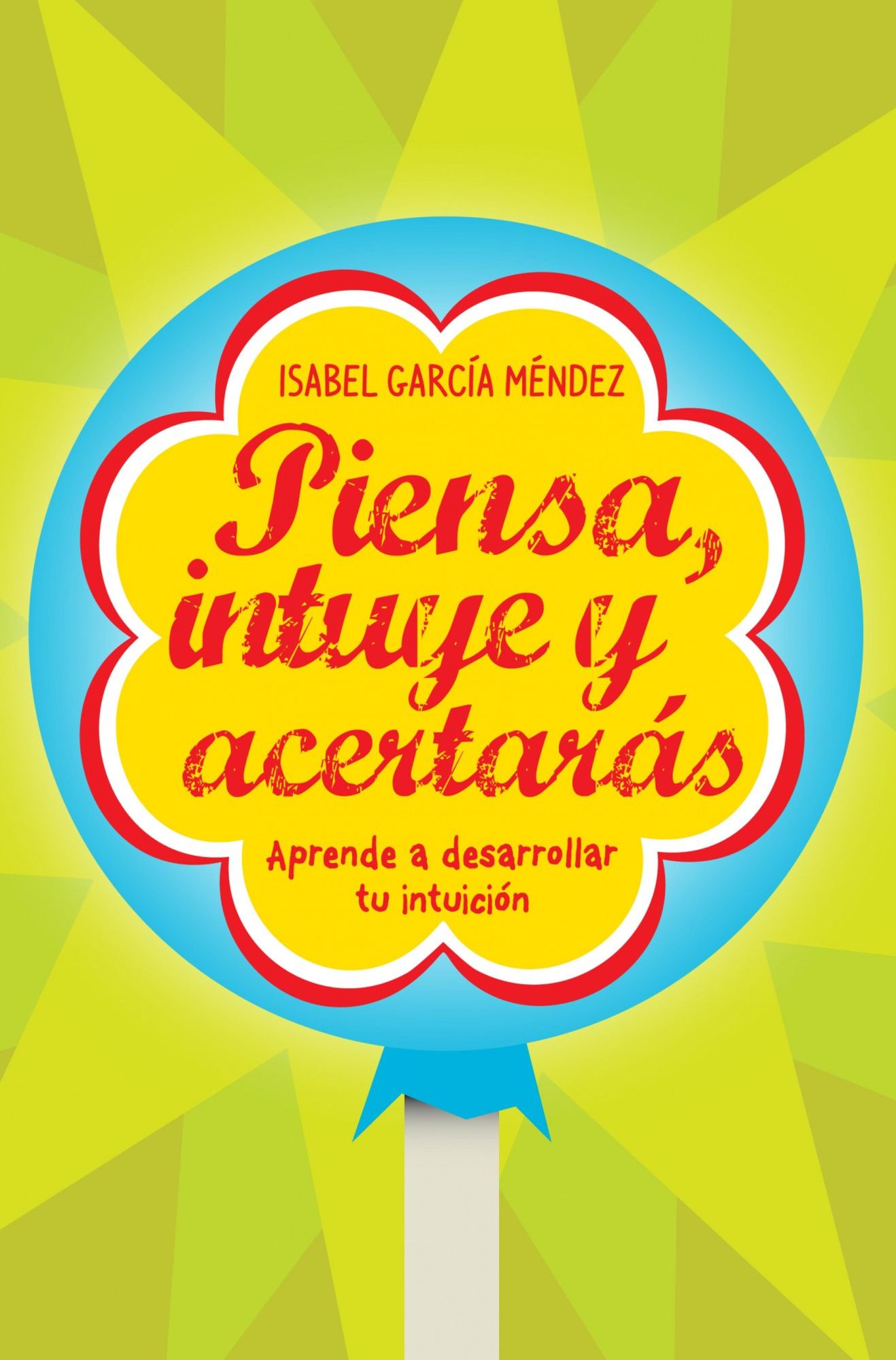 Piensa, intuye y acertarás: Aprende a desarrollar tu intuición