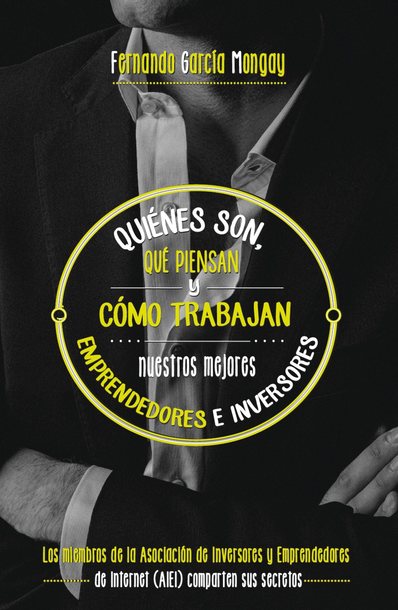 Quiénes son, qué piensan y cómo trabajan nuestros mejores emprendedores: Los miembros de la Asociación de Inversores y Emprendedores de Internet (AIEI) comparten sus secretos