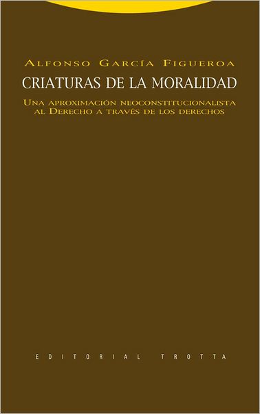 Criaturas de la moralidad. Una aproximación neoconstitucionalista al Derecho a través de los derechos