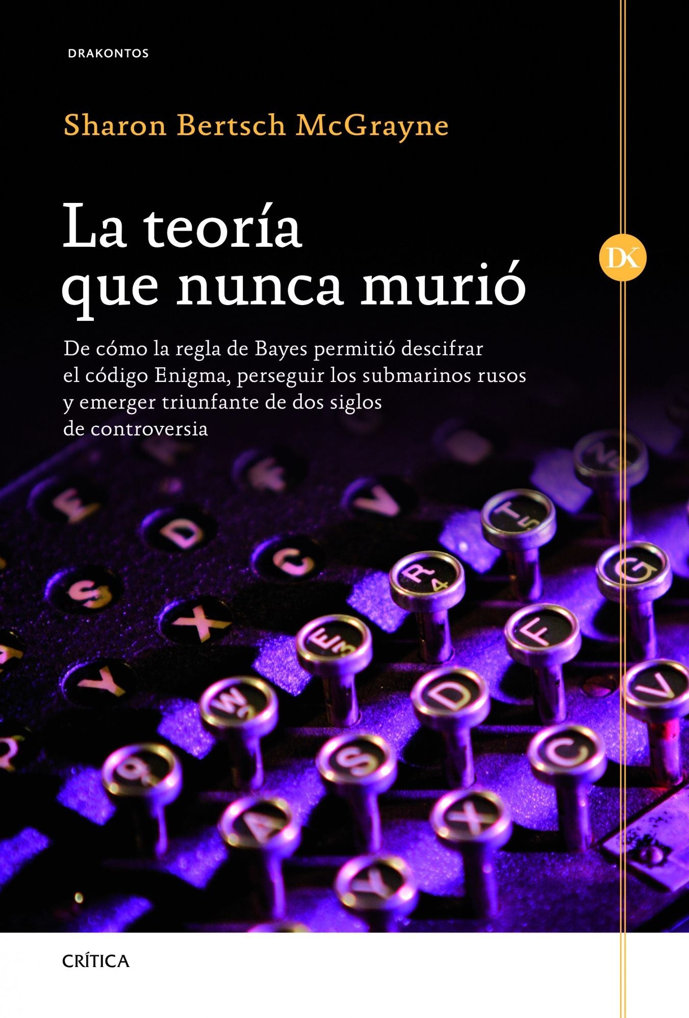 La teoría que nunca murió: De cómo la regla de Bayes permitió descifrar el código Enigma, perseguir los submarinos rusos y emerger triunfante de dos siglos de controversia