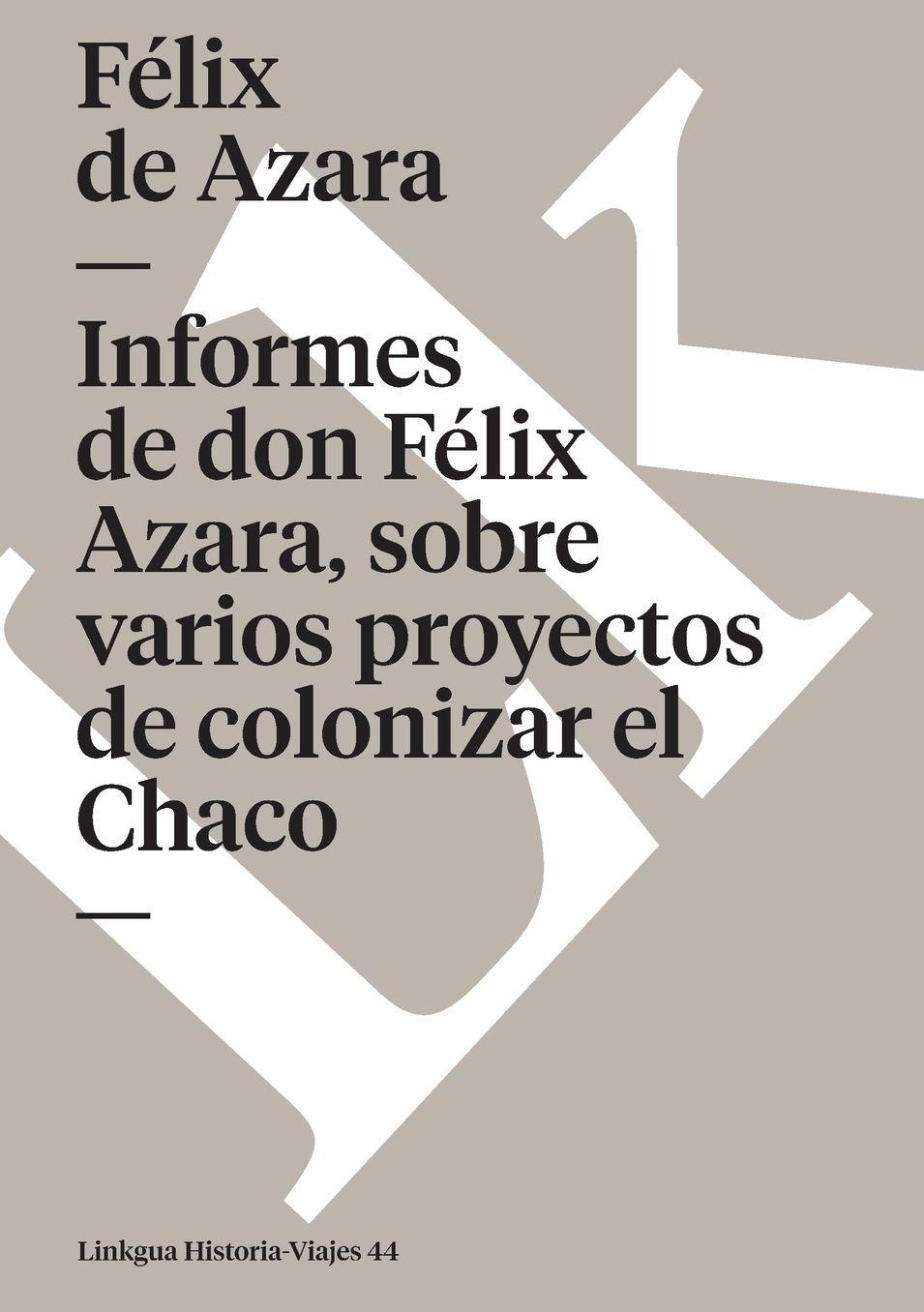 Informes de don Felix Azara, sobre varios proyectos de colonizar el Chaco