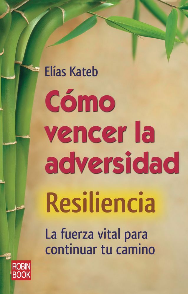 Como vencer la adversidad: Resiliencia: La fuerza vital para continuar tu camino