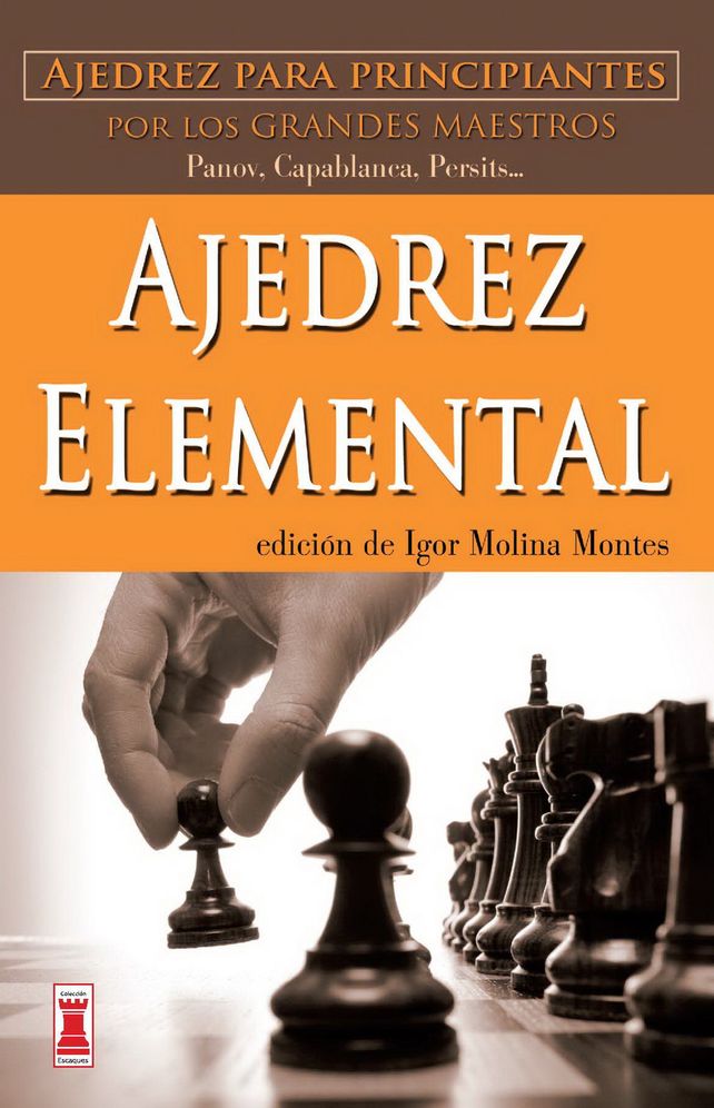 Ajedrez elemental: Ajedrez para principiantes por los grandes maestros