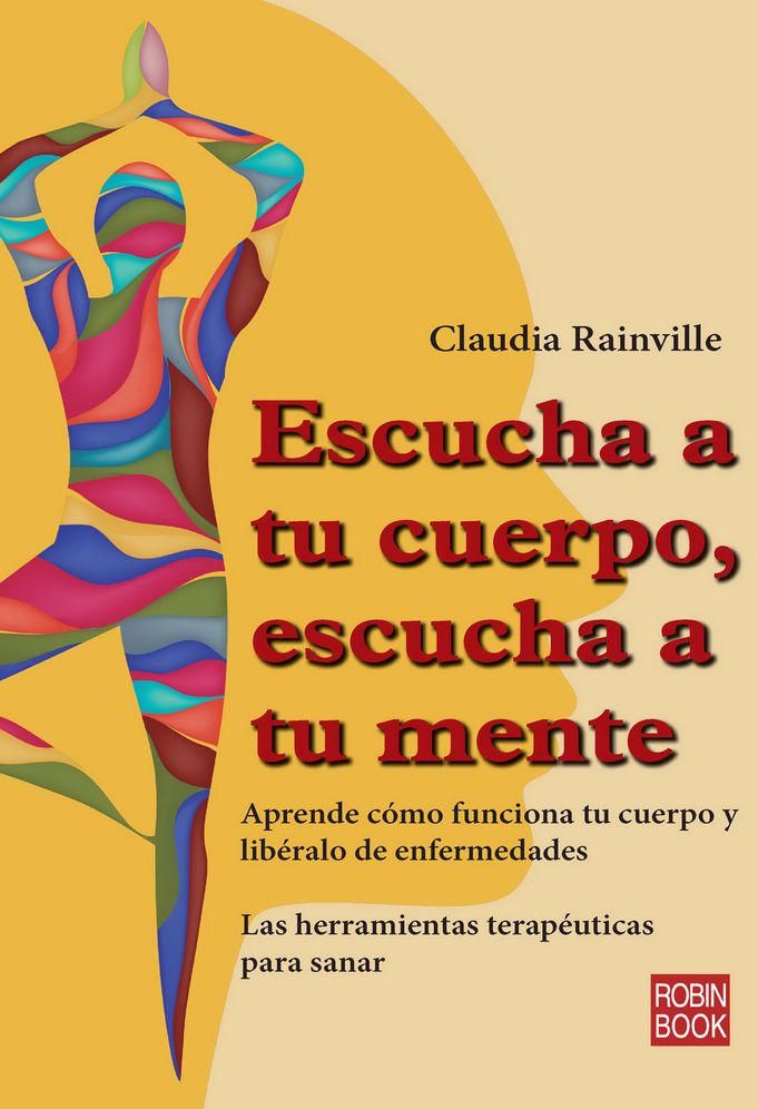 Escucha a tu cuerpo, escucha a tu mente: Aprende como funciona tu cuerpo y liberalo de enfermedades