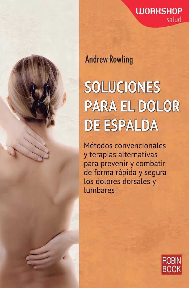 Soluciones para el dolor de espalda: Metodos convencionales y terapias alternativas para prevenir y combatir de forma rapida y segura los dolores dorsales y lumbares