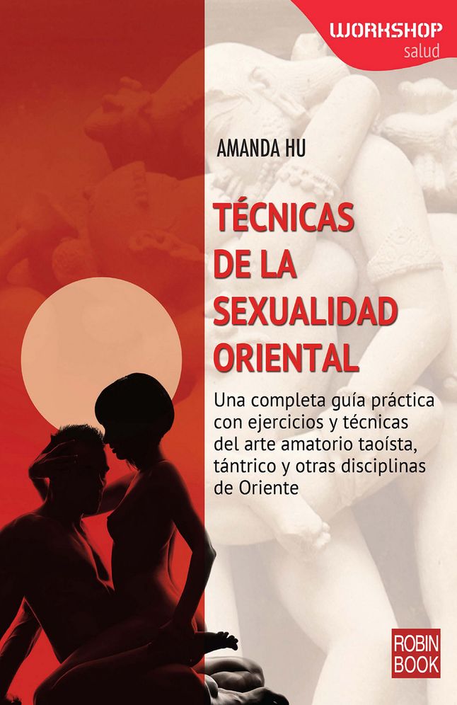 Tecnicas de la sexualidad oriental: Una completa guia practica con ejercicios y tecnicas del arte amatorio taoista, tantrico y otras disciplinas de Oriente