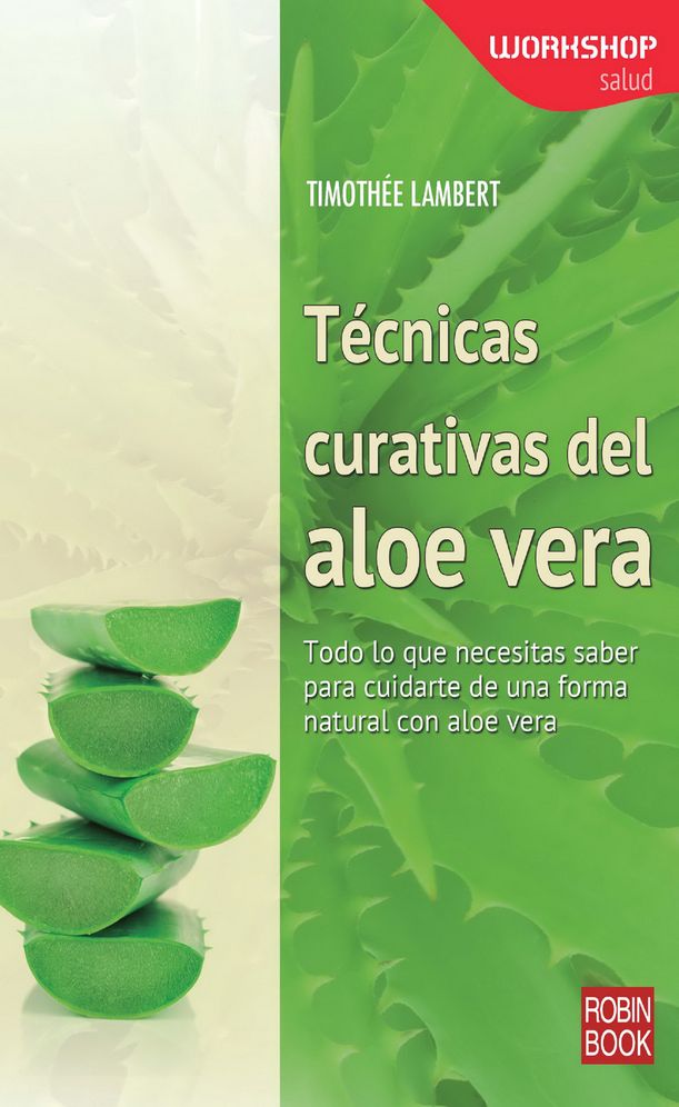 Tecnicas curativas del aloe vera: Todo lo que necesitas saber para cuidarte de una forma natural con aloe vera