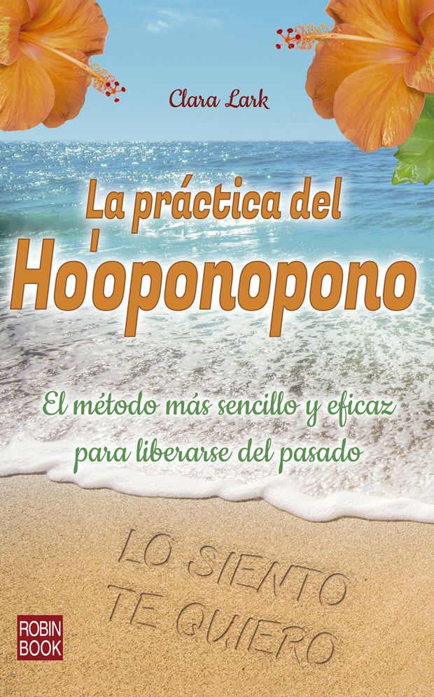 La practica del Ho'oponopono: El metodo mas sencillo y eficaz para liberarse del pasado