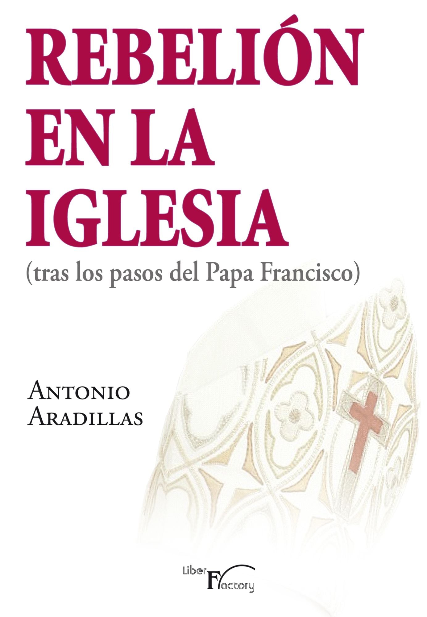 Rebelion en la Iglesia: (tras los pasos del Papa Francisco)