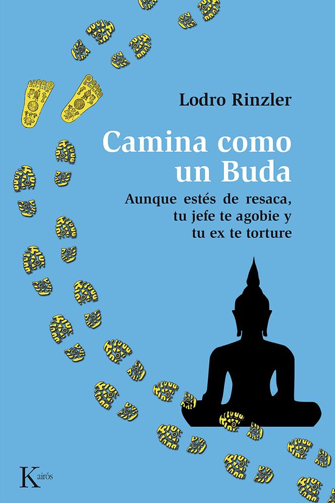 Camina como un Buda: Aunque estes de resaca, tu jefe te agobie y tu ex te torture